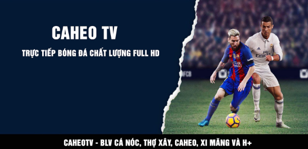 Caheo TV là kênh trực tiếp bóng đá chất lượng số 1 Việt Nam