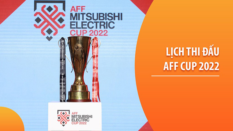 Lịch thi đấu AFF Cup 2022 cập nhật mới nhất hôm nay